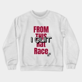 I Quit from this Rat Race Crewneck Sweatshirt